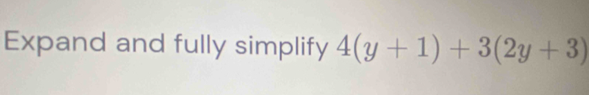 Expand and fully simplify 4(y+1)+3(2y+3)