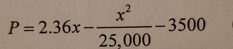 P=2.36x- x^2/25,000 -3500