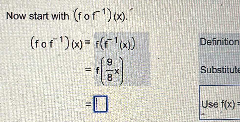 Now start with (fcirc f^(-1))(x).
(fcirc f^(-1))(x)=f(f^(-1)(x))
Definition
=f( 9/8 x) Substitute
=□
Use f(x)=