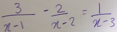  3/x-1 - 2/x-2 = 1/x-3 