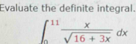 Evaluate the definite integral.
∈t _0^((11)frac x)sqrt(16+3x)dx