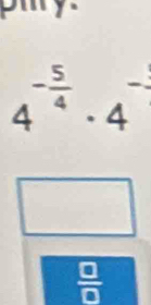 piy
4^(-frac 5)4· 4^(--)
□
 □ /□  