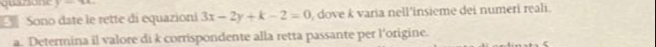 quazione 
Sono date le rette di equazioni 3x-2y+k-2=0 , dove k varia nell’insieme dei numeri reali. 
a. Determina il valore di k corrispondente alla retta passante per l'origine.