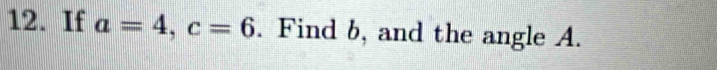 If a=4, c=6. Find b, and the angle A.