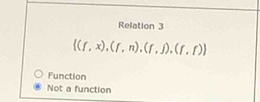 Relation 3
 (f,x),(f,n),(f,j),(f,f)
Function
Not a function