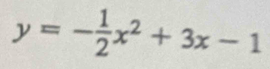 y=- 1/2 x^2+3x-1