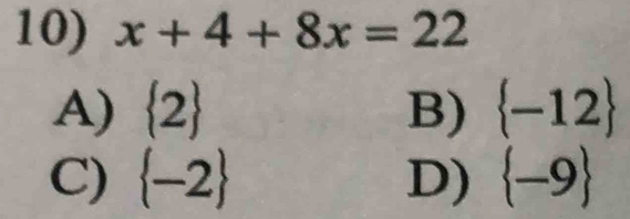 x+4+8x=22
A)  2 B)  -12
C)  -2 D)  -9