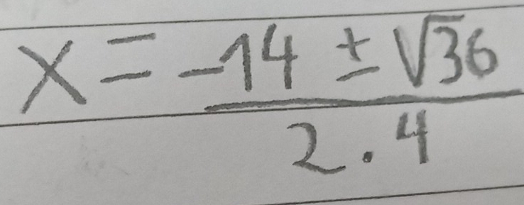 x= (-14± sqrt(36))/2.4 