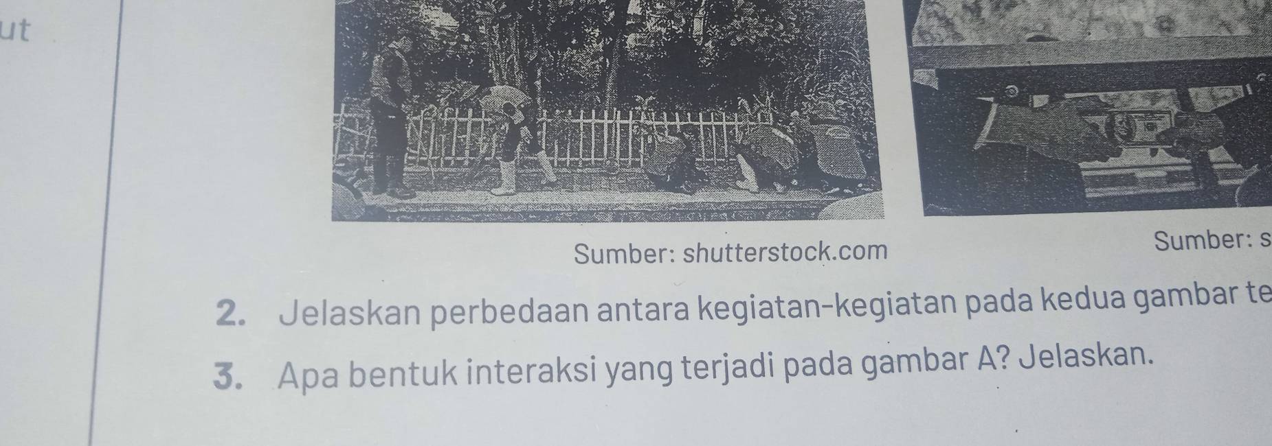 ut 
Sumbe Sumber: s 
2. Jelaskan perbedaan antara kegiatan-kegiatan pada kedua gambar te 
3. Apa bentuk interaksi yang terjadi pada gambar A? Jelaskan.