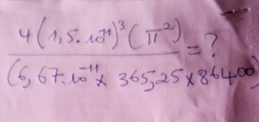 frac 4(1,5,10^7)^3(π^(-2))(6.67.10^(-11)* 365.25* 86400