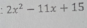 2x^2-11x+15