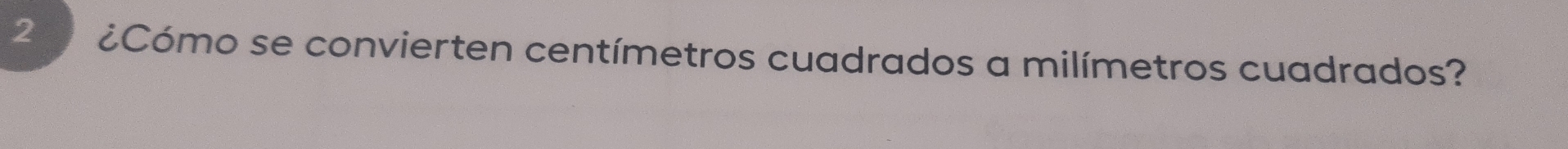 2 ¿Cómo se convierten centímetros cuadrados a milímetros cuadrados?