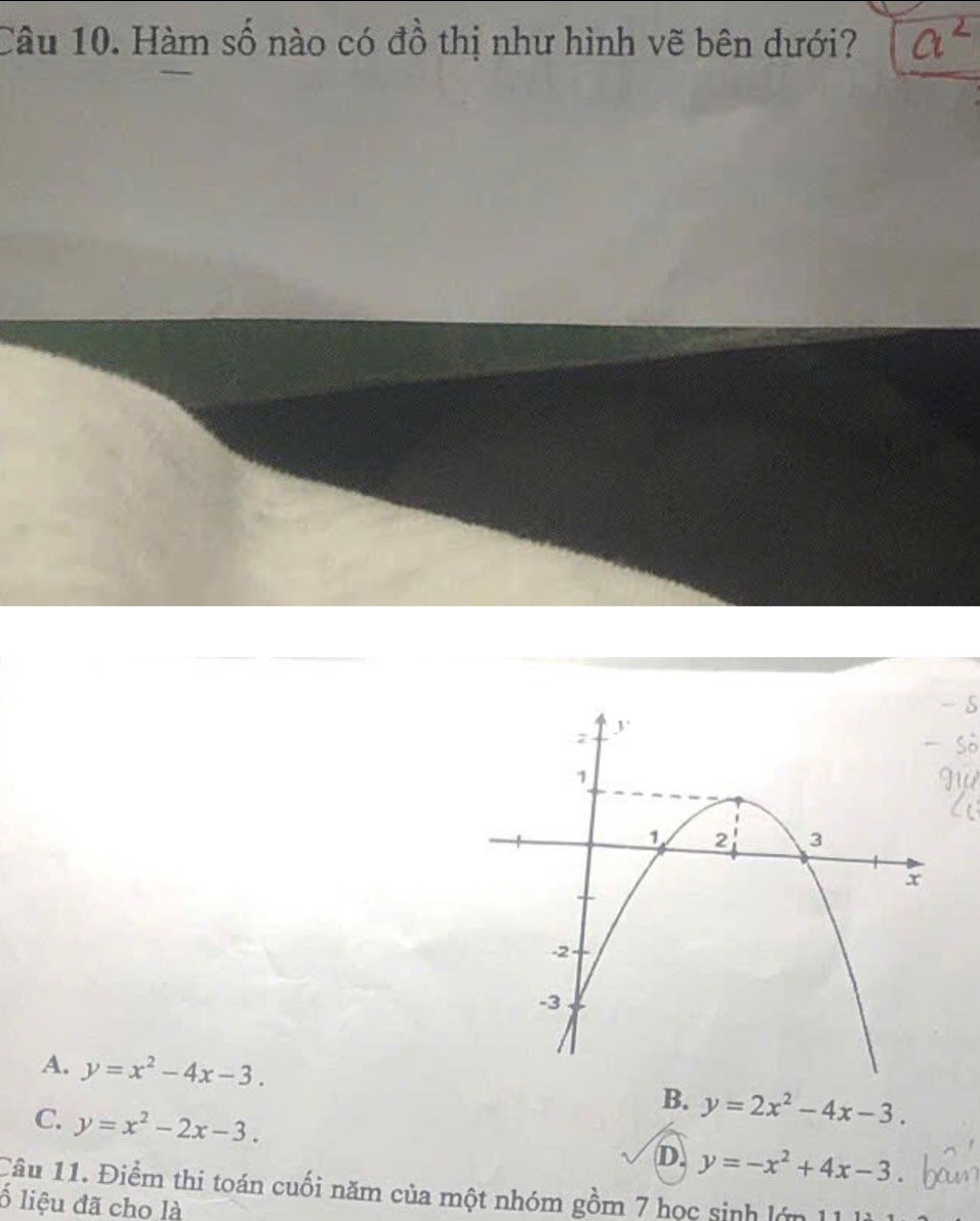 Hàm số nào có đồ thị như hình vẽ bên dưới?
A. y=x^2-4x-3. y=2x^2-4x-3. 
B.
C. y=x^2-2x-3.
D. y=-x^2+4x-3
Câu 11. Điểm thi toán cuối năm của một nhóm gồm 7 học sinh lớn
ố liệu đã cho là