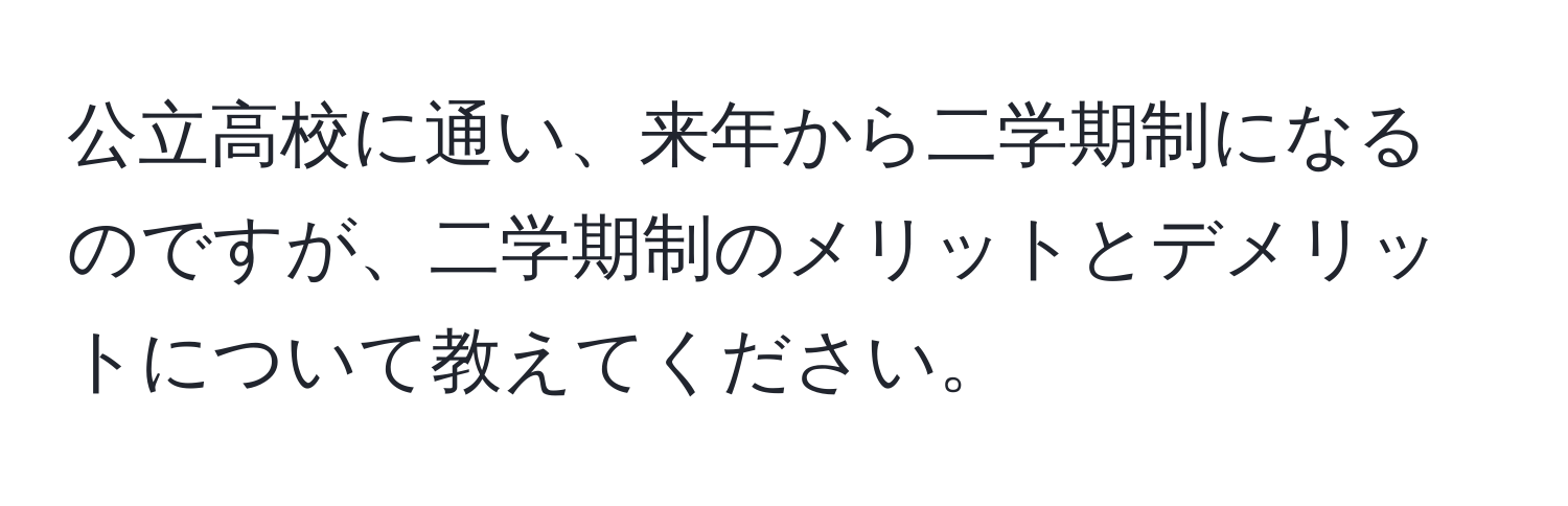 公立高校に通い、来年から二学期制になるのですが、二学期制のメリットとデメリットについて教えてください。