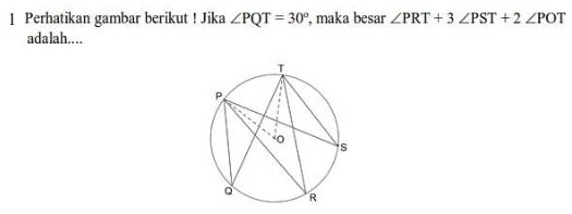 Perhatikan gambar berikut ! Jika ∠ PQT=30° , maka besar ∠ PRT+3∠ PST+2∠ POT
adalah....