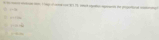 te wemt eollosan som, I sags of ceeal cos $21.75. which equation represents the proportional relattonship ?
y=3x
y=120x
x=2a+ 2/5 ai
x=0.2m