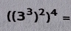 ((3^3)^2)^4=