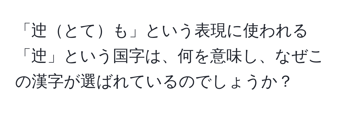 「迚とても」という表現に使われる「迚」という国字は、何を意味し、なぜこの漢字が選ばれているのでしょうか？