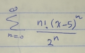 sumlimits _(n=0)^(∈fty)frac n!(x-5)^n2^n