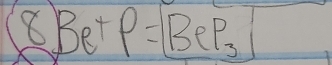 8 Be+P=BeP_3