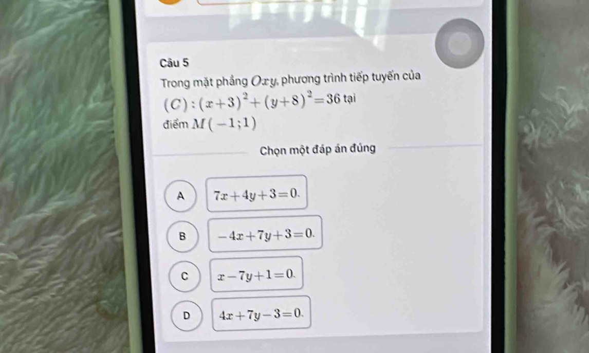 Trong mặt phẳng Ox y, phương trình tiếp tuyến của
(C):(x+3)^2+(y+8)^2=36tai
điểm M(-1;1)
Chọn một đáp án đúng
A 7x+4y+3=0.
B -4x+7y+3=0.
C x-7y+1=0.
D 4x+7y-3=0.