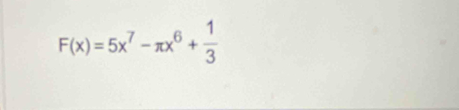 F(x)=5x^7-π x^6+ 1/3 