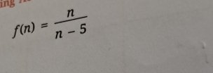 in g
f(n)= n/n-5 