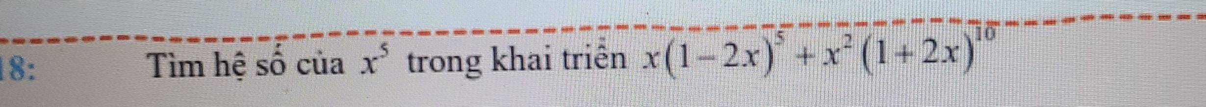 18: Tìm hệ số của x^5 trong khai triển x(1-2x)^5+x^2(1+2x)^10
