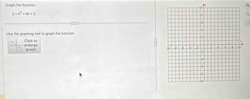 Graph the function
y=x^2+4x+5
B 
Use the graphing tool to graph the function. 
Click to 
enlarge 
graph