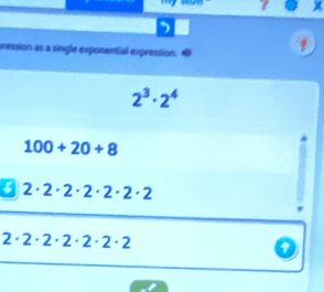 7 x
,
pression as a single exponential expression.
2^3· 2^4
100+20+8
2· 2· 2· 2· 2· 2· 2
2· 2· 2· 2· 2· 2· 2