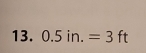 0.5in.=3ft