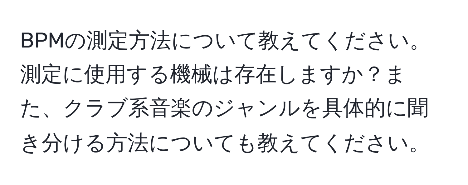 BPMの測定方法について教えてください。測定に使用する機械は存在しますか？また、クラブ系音楽のジャンルを具体的に聞き分ける方法についても教えてください。