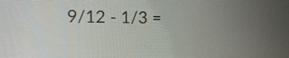 9/12-1/3=