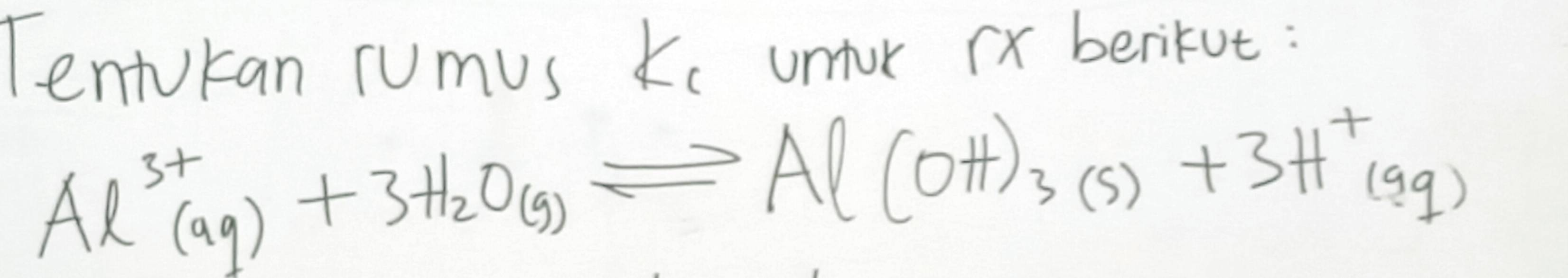 TentKan TumUs Ke untur rx benikut :
Al^(3+)(aq)+3H_2O(g)leftharpoons Al(OH)_3(s)+3H^+(aq)