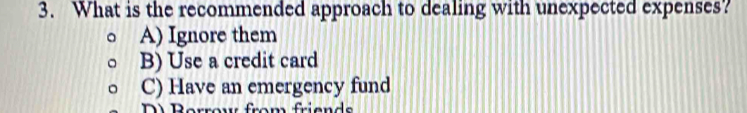 What is the recommended approach to dealing with unexpected expenses?
A) Ignore them
B) Use a credit card
C) Have an emergency fund