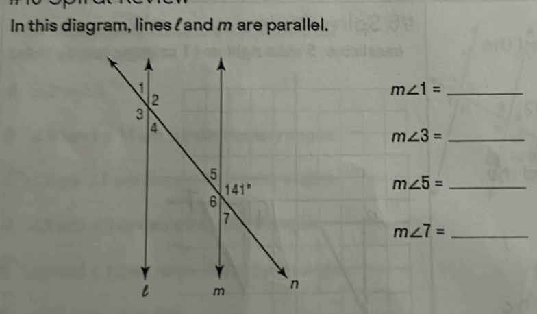 In this diagram, lines and m are parallel.
_ m∠ 1=
_ m∠ 3=
_ m∠ 5=
_ m∠ 7=