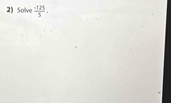 2)Solve  (-125)/5 .