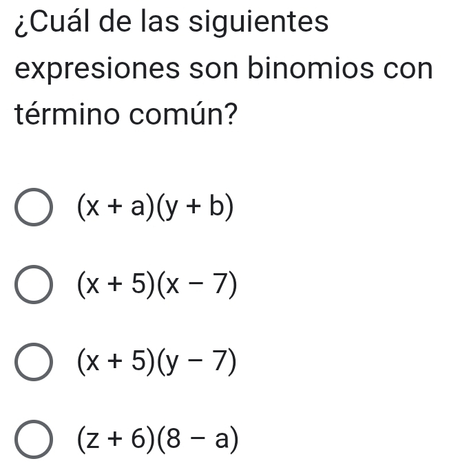 ¿Cuál de las siguientes
expresiones son binomios con
término común?
(x+a)(y+b)
(x+5)(x-7)
(x+5)(y-7)
(z+6)(8-a)