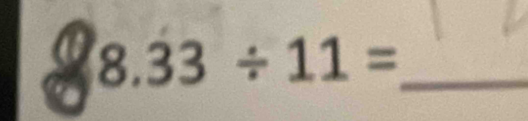 8.33/ 11= _