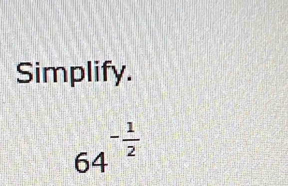 Simplify.
64^(-frac 1)2