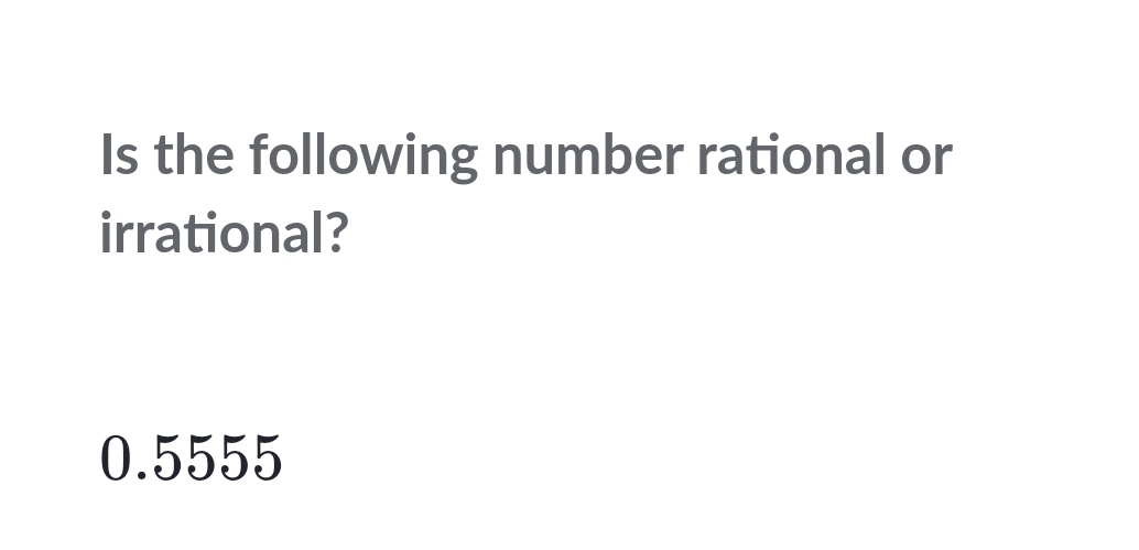 Is the following number rational or 
irrational?
0.5555