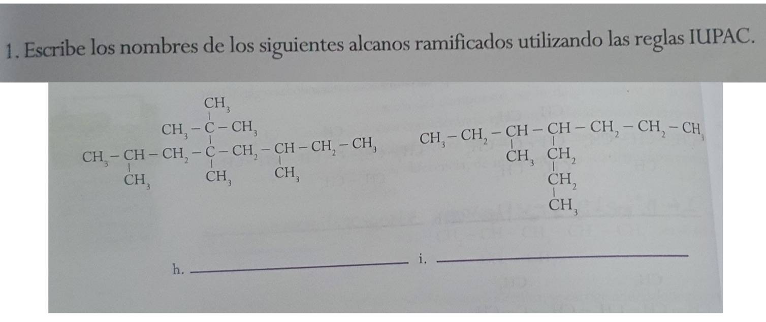 Escribe los nombres de los siguientes alcanos ramificados utilizando las reglas IUPAC.
frac (11,7),11 21,71-130, CH3)CH_3=131,CH_3-CH_2O)CH,CH_O(CH_3-CCH,CH,OCH_2OH_2,CH_COH,
_i. 
h. 
_