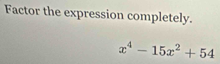 Factor the expression completely.
x^4-15x^2+54