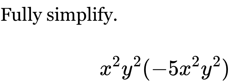 Fully simplify.
x^2y^2(-5x^2y^2)