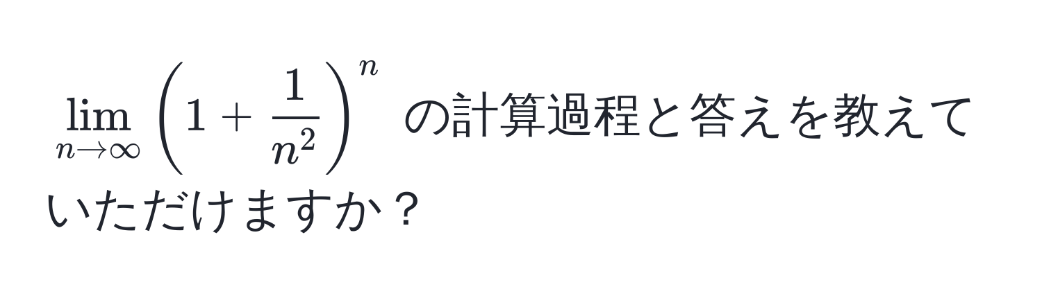 $lim_n to ∈fty (1 + frac1n^2)^n$ の計算過程と答えを教えていただけますか？