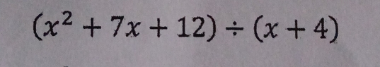 (x^2+7x+12)/ (x+4)