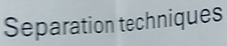 Separation techniques