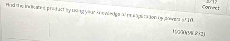 Find the indicated product by using your knowledge of multiplication by powers of 10.
10000 (98.832)