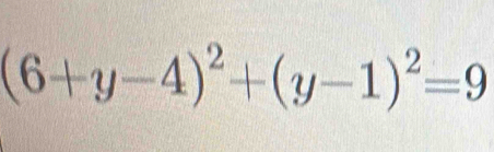 (6+y-4)^2+(y-1)^2=9