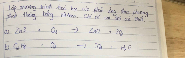 Lap phoong ting zhoà hoc càn phan cìng theo phaoing 
phop thang boing efetron. Chí ró cai ziò coi cha 
ai ZnS+Q_2to ZnO+SO_2
6) C_2H_6+O_2to CO_2+H_2O